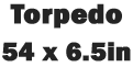 Torpedo 54 X 6.5 in.